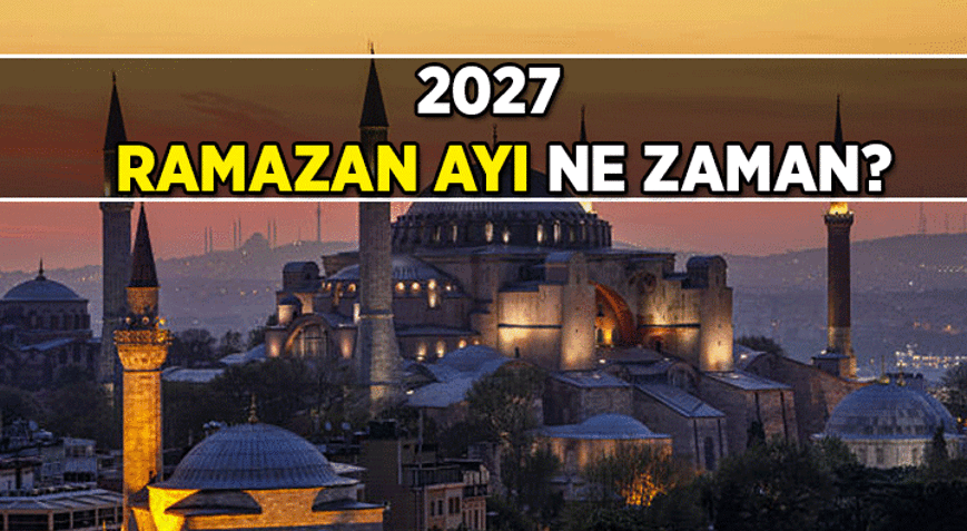 Ramazan 2027 ne zaman başlıyor 2027 Ramazan ayı hangi ayda, hangi güne denk geliyor İşte başlangıç ve bitiş günleri