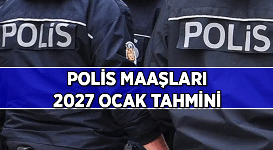 POLİS MAAŞLARI NE KADAR OLACAK 2027 Ocakta Polis zammı yüzde kaç olur İşte OVP tahmini