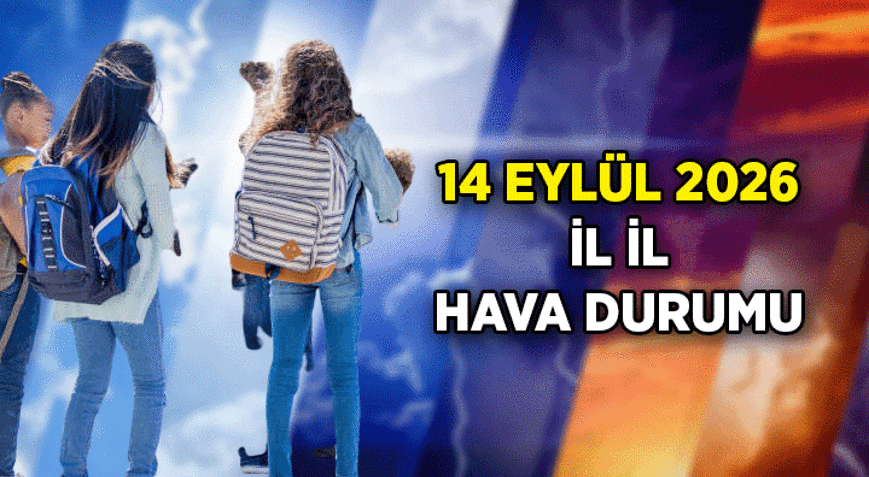 14 Eylül 2026 Okulun ilk günü hava durumu nasıl olacak İstanbul, Ankara, İzmir ve diğer illerin 14 Eylül 2026 Pazartesi hava durumu güneşli mi, yağmurlu mu