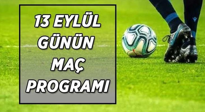 BUGÜN HANGİ MAÇLAR VAR 13 Eylül günün maç programı belli oldu Süper Lig, Premier Lig, La Liga, Seri A, Ligue 1de bugün oynanacak maçlar ve yayınlanacak kanallar...