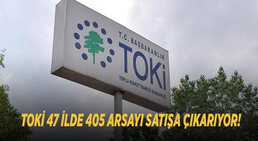 TOKİ 47 İLDE 405 ARSAYI SATIŞA ÇIKARIYOR Açık artırma ne zaman, hangi tarihte TOKİ arsa satışı ödeme şartları