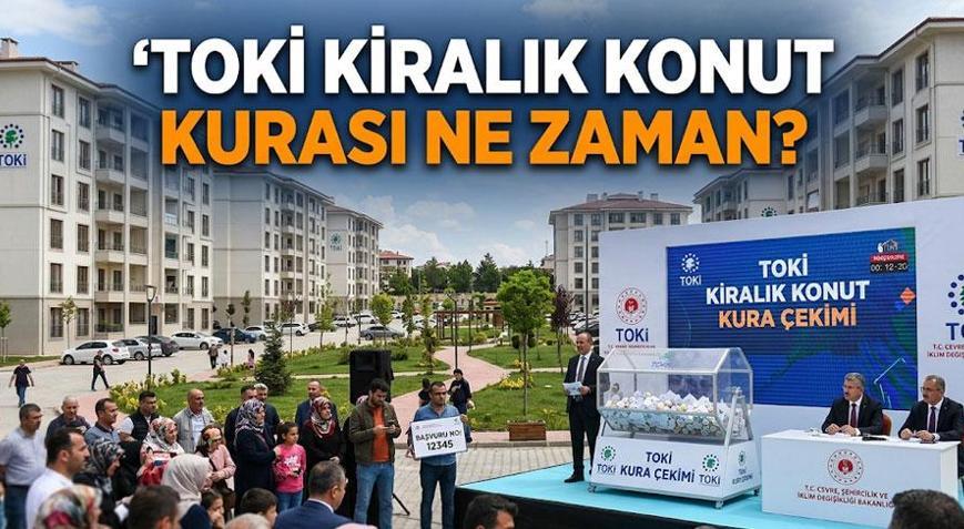 TOKİ KİRALIK KONUT KURASI NE ZAMAN, HANGİ TARİHTE İstanbul TOKİ kiralık konut kura çekimi tarihi belli oldu mu İşte TOKİ kira fiyatları