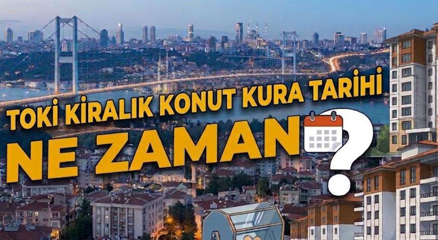 BAKAN KURUMDAN YENİ AÇIKLAMA TOKİ KURA TARİHİ 2026: İstanbul TOKİ kiralık konut kura çekimi ne zaman, hangi tarihte yapılacak Kiralar ne kadar, evler nerelerde olacak