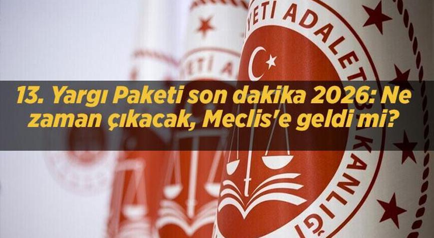 13. Yargı Paketi son dakika 2026: Ne zaman çıkacak, Meclise geldi mi Yeni Yargı Paketi maddeleri, genel af ve infaz düzenlemesi