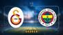 Dev derbide Galatasaray'ın konuğu Fenerbahçe
